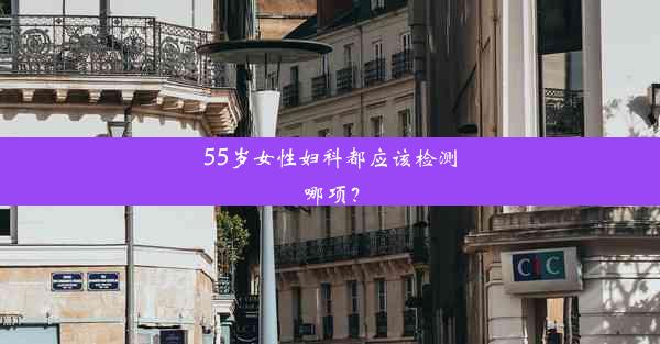 55岁女性妇科都应该检测哪项？