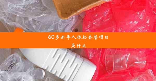 60岁老年人体检套餐项目是什么