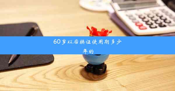 <b>60岁以后换证使用期多少年的</b>