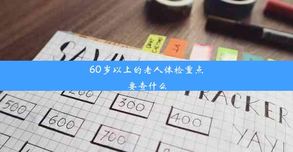 60岁以上的老人体检重点要查什么