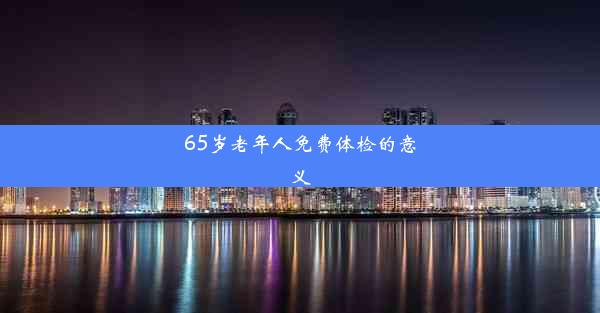 65岁老年人免费体检的意义