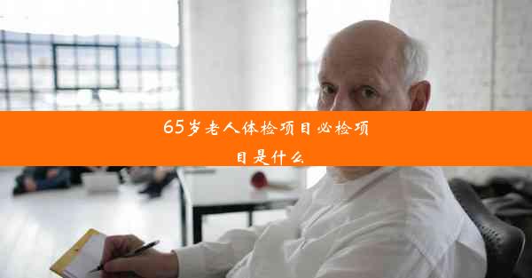 65岁老人体检项目必检项目是什么