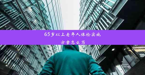 65岁以上老年人体检实施方案怎么写