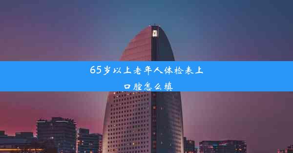 65岁以上老年人体检表上口腔怎么填