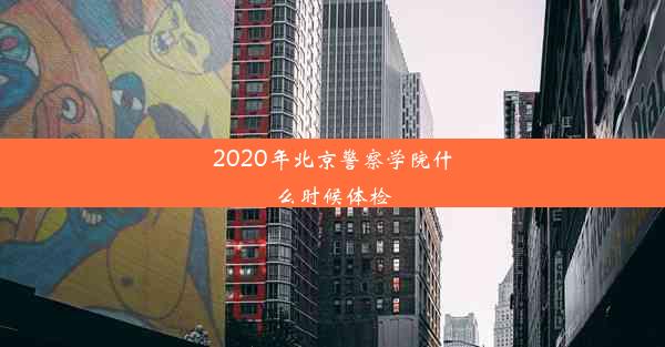 <b>2020年北京警察学院什么时候体检</b>