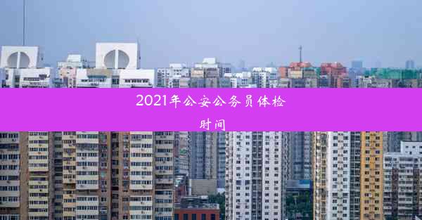 2021年公安公务员体检时间