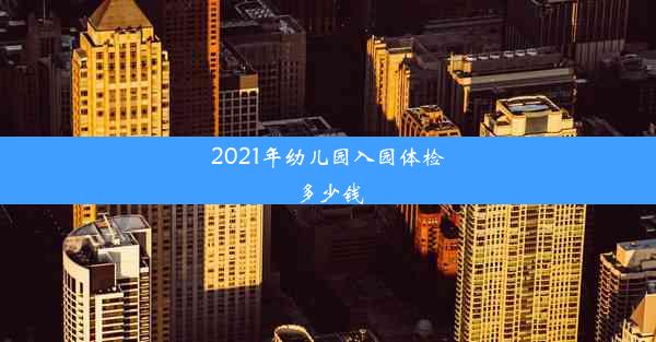 2021年幼儿园入园体检多少钱