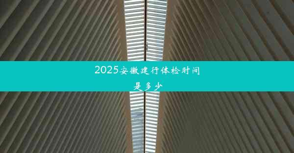 2025安徽建行体检时间是多少