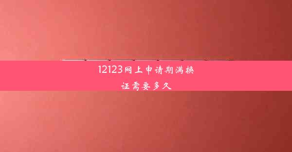 12123网上申请期满换证需要多久