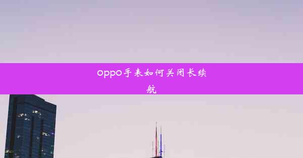 <b>oppo手表如何关闭长续航</b>