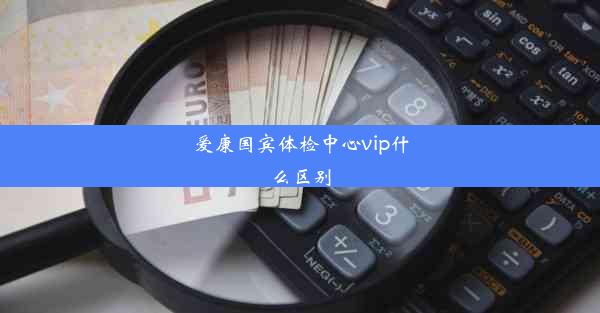 爱康国宾体检中心vip什么区别