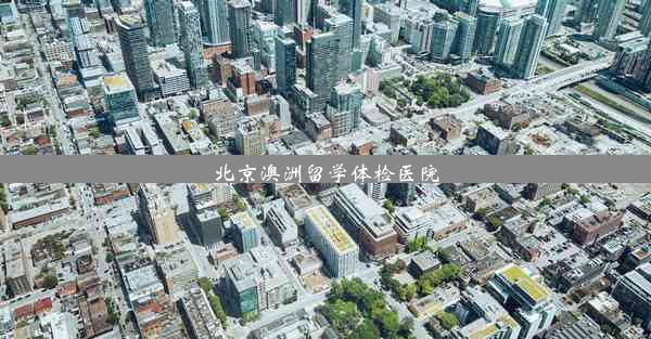 北京澳洲留学体检医院