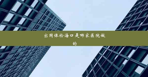 出国体检海口是哪家医院做的