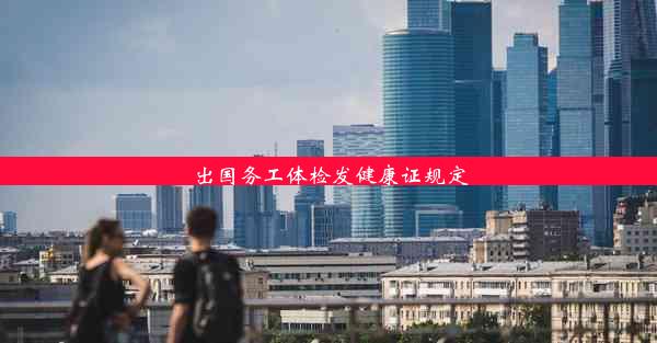 <b>出国务工体检发健康证规定</b>