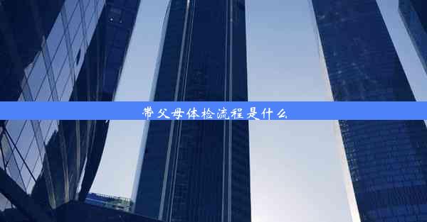 <b>带父母体检流程是什么</b>