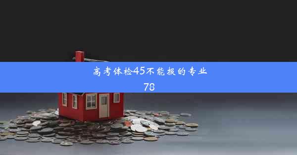 高考体检45不能报的专业78