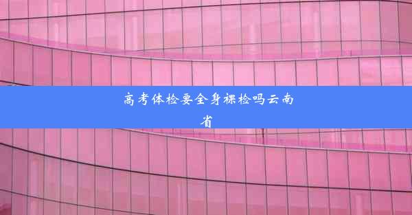 高考体检要全身裸检吗云南省