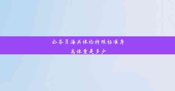 公务员海关体检特殊标准身高体重是多少