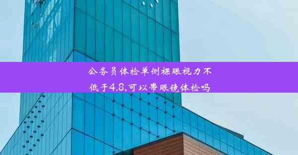 公务员体检单侧裸眼视力不低于4.8,可以带眼镜体检吗