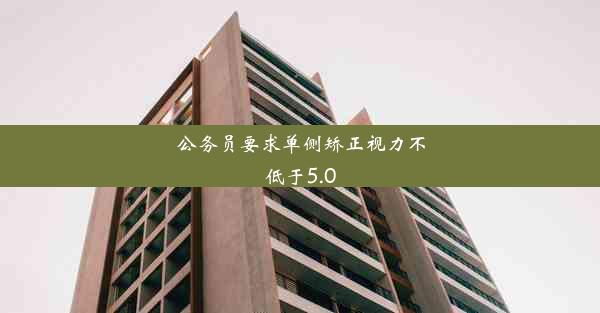 <b>公务员要求单侧矫正视力不低于5.0</b>