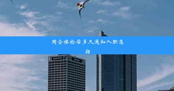 <b>国企体检后多久通知入职急招</b>