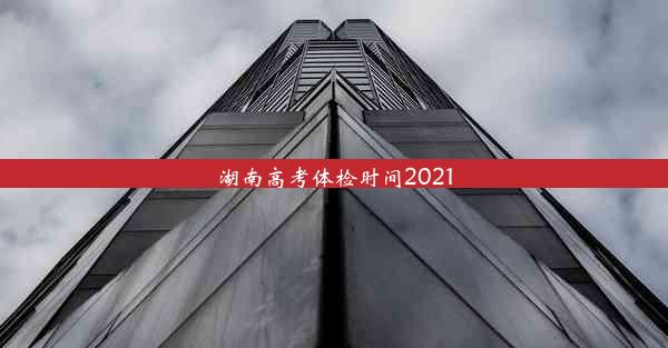 湖南高考体检时间2021