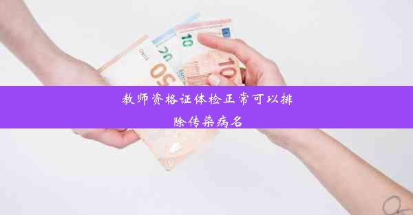 教师资格证体检正常可以排除传染病名