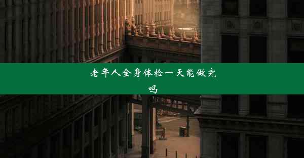 老年人全身体检一天能做完吗