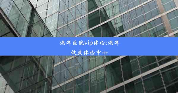 澳洋医院vip体检;澳洋健康体检中心