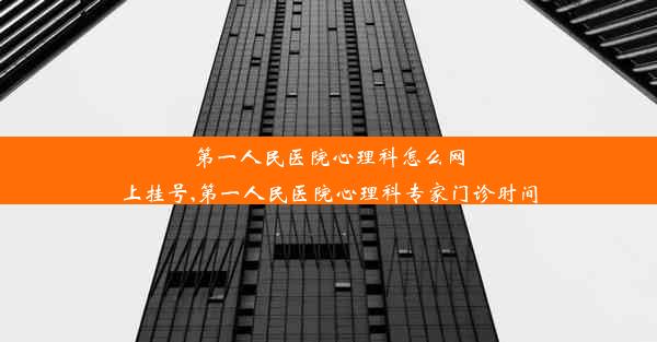 第一人民医院心理科怎么网上挂号,第一人民医院心理科专家门诊时间