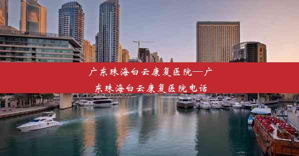 广东珠海白云康复医院—广东珠海白云康复医院电话