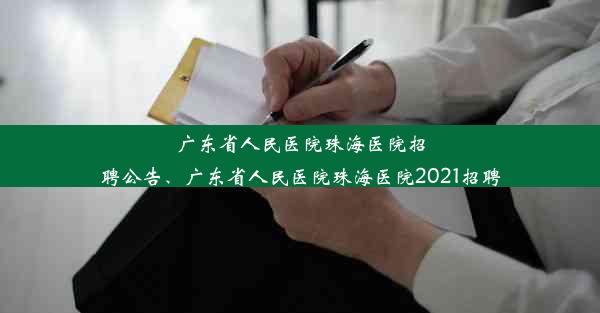 广东省人民医院珠海医院招聘公告、广东省人民医院珠海医院2021招聘