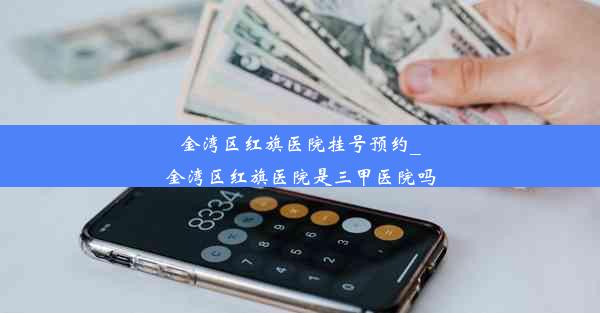 金湾区红旗医院挂号预约_金湾区红旗医院是三甲医院吗