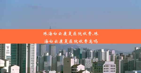 <b>珠海白云康复医院收费,珠海白云康复医院收费高吗</b>