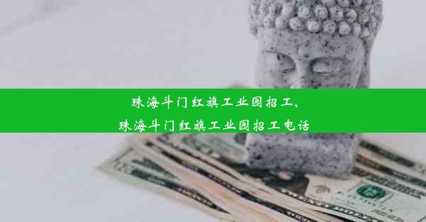 珠海斗门红旗工业园招工,珠海斗门红旗工业园招工电话