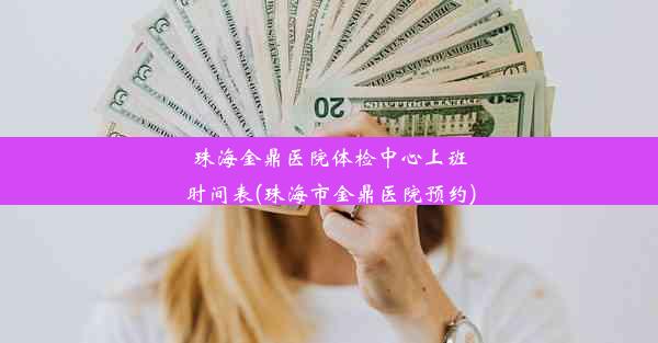 珠海金鼎医院体检中心上班时间表(珠海市金鼎医院预约)