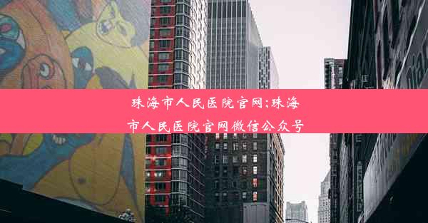 珠海市人民医院官网;珠海市人民医院官网微信公众号