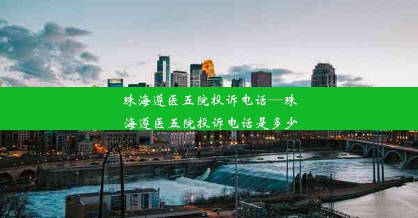 珠海遵医五院投诉电话—珠海遵医五院投诉电话是多少