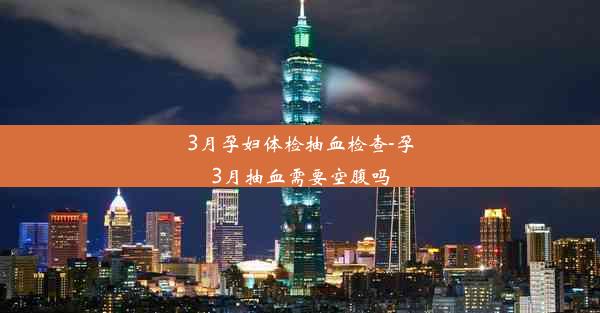 3月孕妇体检抽血检查-孕3月抽血需要空腹吗