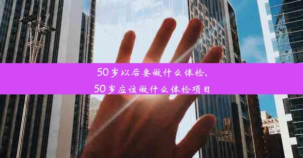 50岁以后要做什么体检,50岁应该做什么体检项目