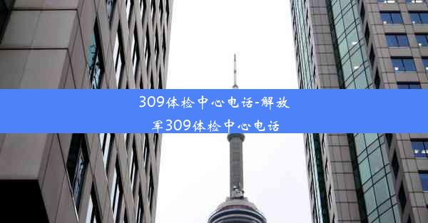 309体检中心电话-解放军309体检中心电话