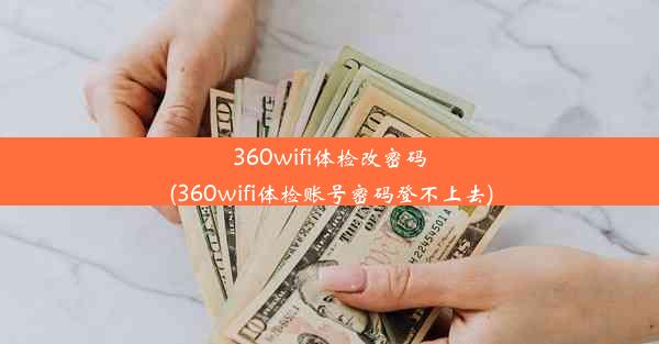 360wifi体检改密码(360wifi体检账号密码登不上去)