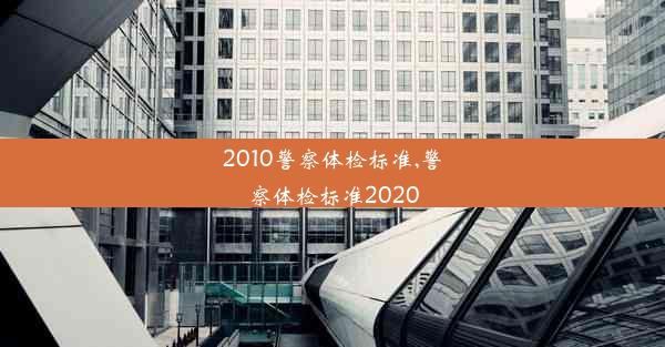 2010警察体检标准,警察体检标准2020