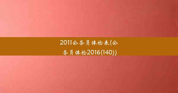 2011公务员体检表(公务员体检2016(140))