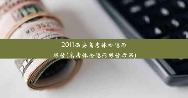 2011西安高考体检隐形眼镜(高考体检隐形眼镜后果)