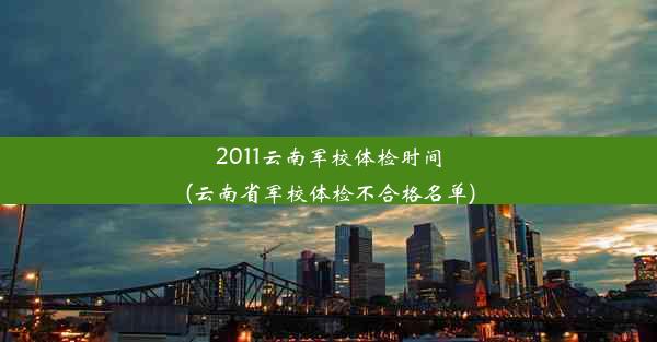 <b>2011云南军校体检时间(云南省军校体检不合格名单)</b>