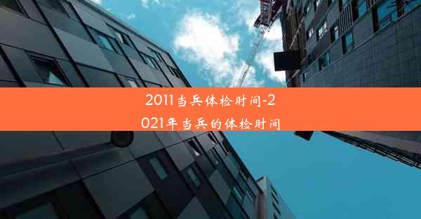 2011当兵体检时间-2021年当兵的体检时间