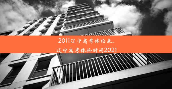 2011辽宁高考体检表,辽宁高考体检时间2021