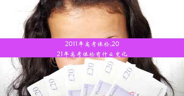 2011年高考体检,2021年高考体检有什么变化