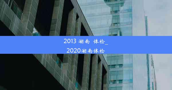 2013 湖南  体检_2020湖南体检